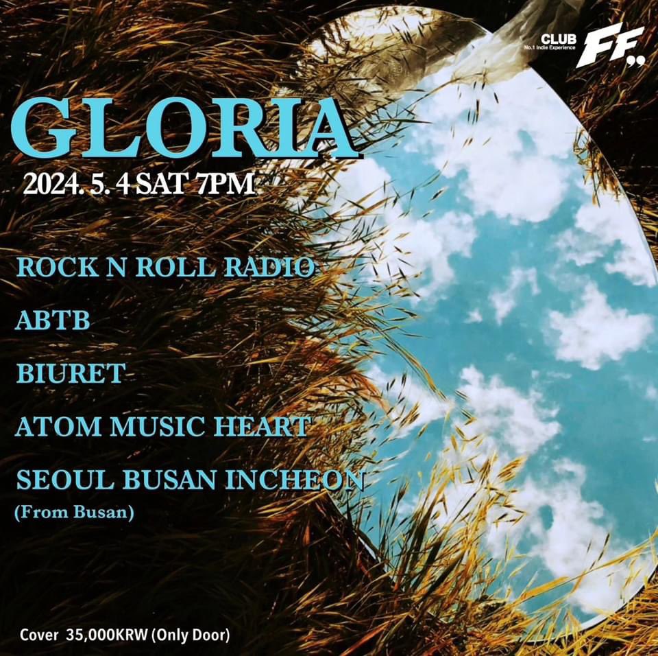 Gloria@FF 
2024/05/04 (SAT) 7PM

Live Bands:

7:00pm #서울부인 (From부산)

7:45pm #아톰뮤직하트

8:30pm #로큰롤라디오

9:20pm #뷰렛

10:10pm #ABTB

<GarageRock/RocknRoll/Alternative/IndieRock/HardRock>

Cover : 35,000 won (Only Door)