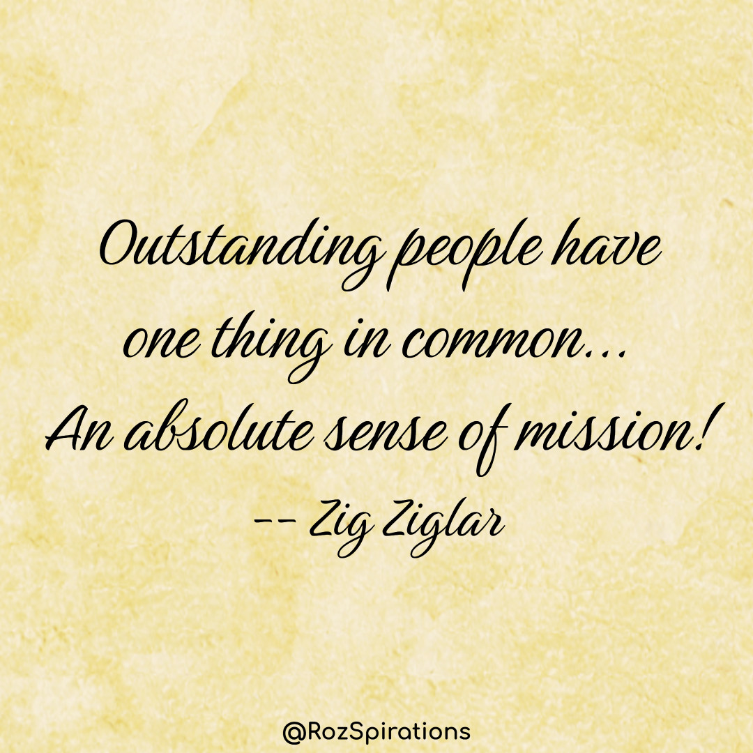 Outstanding people have one thing in common... An absolute sense of mission! ~ZigZiglar
#ThinkBIGSundayWithMarsha #RozSpirations #joytrain #lovetrain #qotd