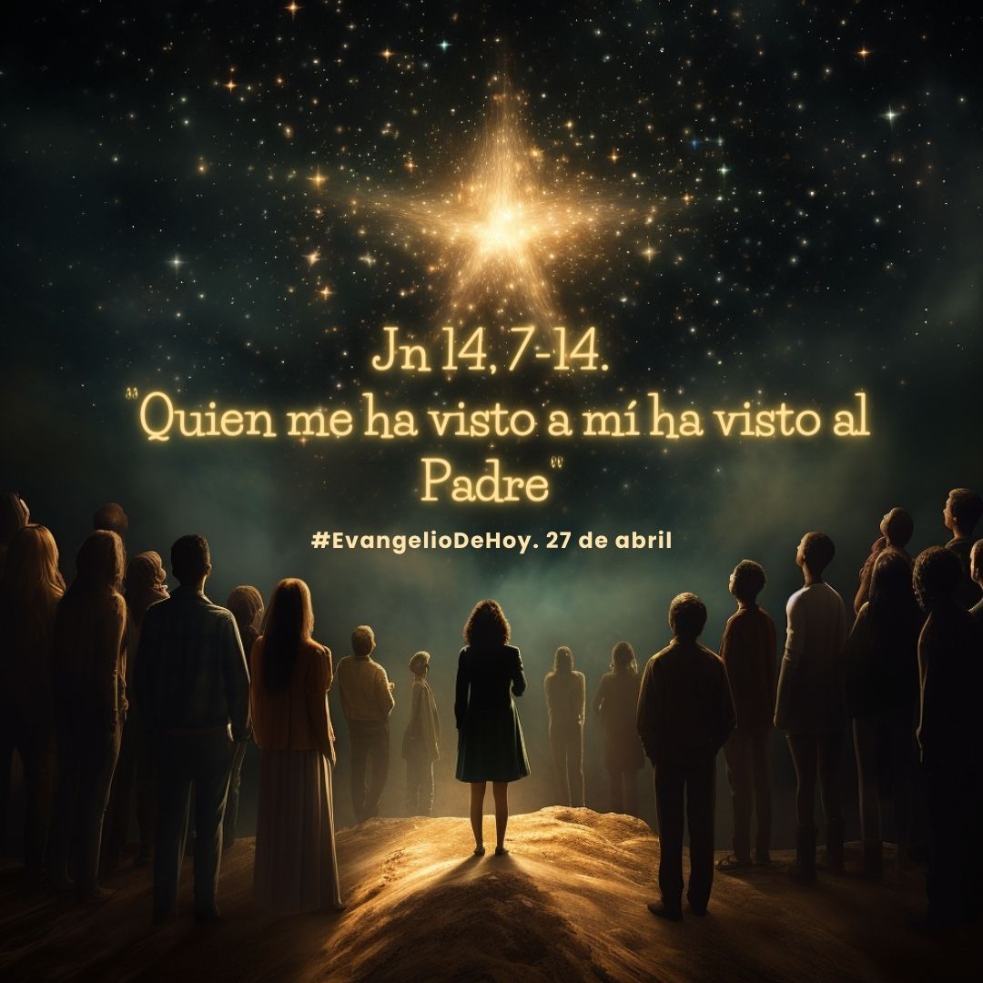 #EvangelioDeHoy. 27 de abril. Jn 14, 7-14. “Quien me ha visto a mí ha visto al Padre”.