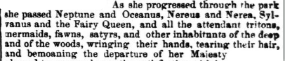 If i could have seen one bit of Elizabethan theatre 'live' it would have been this: Queen Liz is leaving the performance and a petting zoo of British folklore beings begin to keen, 'wringing their hands, tearing their hair' at her departure.