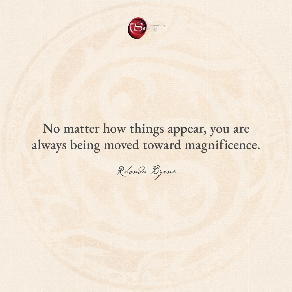 Trust the journey. Do you believe this? 'No matter how things appear, you are always being moved toward magnificence.'