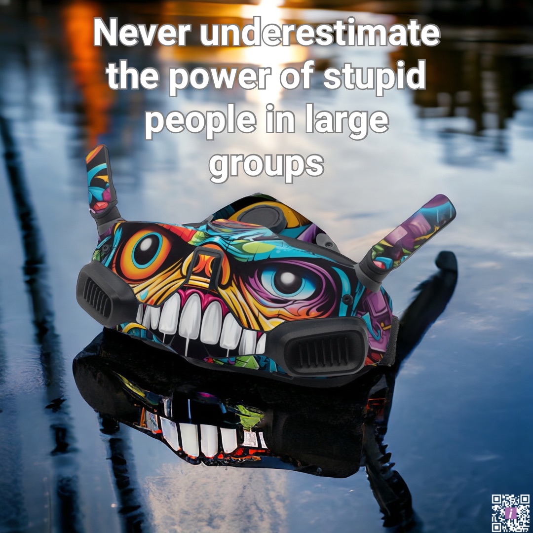 Never underestimate the power of stupid people in large groups. ~George Carlin

Featuring Crazy Eyes DJI Goggles Integra Skin istyl.es/x/dji-integra-…

#dji #djiintegra #djigoggles #djiavata #djimini4pro #djimini3pro #djiair3 #djimavic3