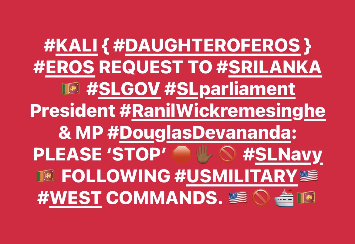 #KALI { #DAUGHTEROFEROS } #EROS REQUEST TO #SRILANKA🇱🇰 #SLGOV #SLparliament President #RanilWickremesinghe & MP @DouglasDevanan1 #DouglasDevananda : PLEASE ‘STOP’ 🛑✋🏾🚫 #SLNavy🇱🇰 FOLLOWING #USMILITARY🇺🇸 #WEST COMMANDS. 🇺🇸🚫🛳️🇱🇰 #STOP 🛡️⚔️ #Protecting / #Defending #WEST 🇺🇸🇬🇧🇪🇺🇮🇱.
