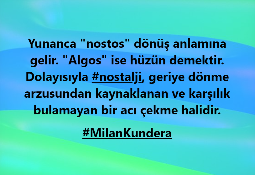 Yunanca 'nostos' dönüş anlamına gelir. 'Algos' ise hüzün demektir. Dolayısıyla #nostalji, geriye dönme arzusundan kaynaklanan ve karşılık bulamayan bir acı çekme halidir.

#MilanKundera