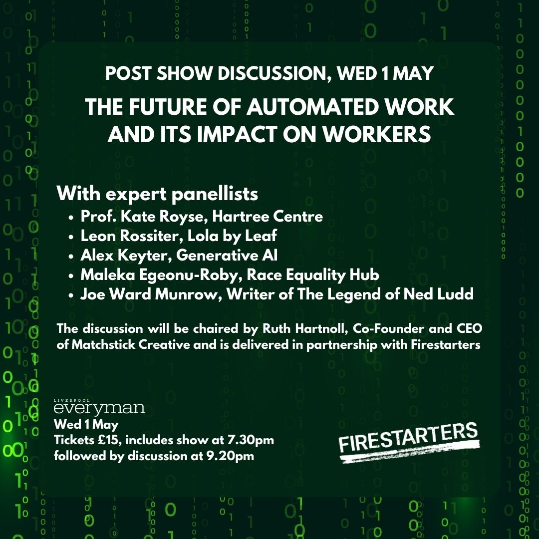 Join us for the Post show discussion on Wed 1 May with Writer Joe Ward Munrow, @heyfirestarters & speakers from @genmindsUK, @lpoolcityregion, @lolabyleaf and @HartreeCentre to discuss how AI and automated work are affecting the creative industries. 🎫 l8r.it/OXdi