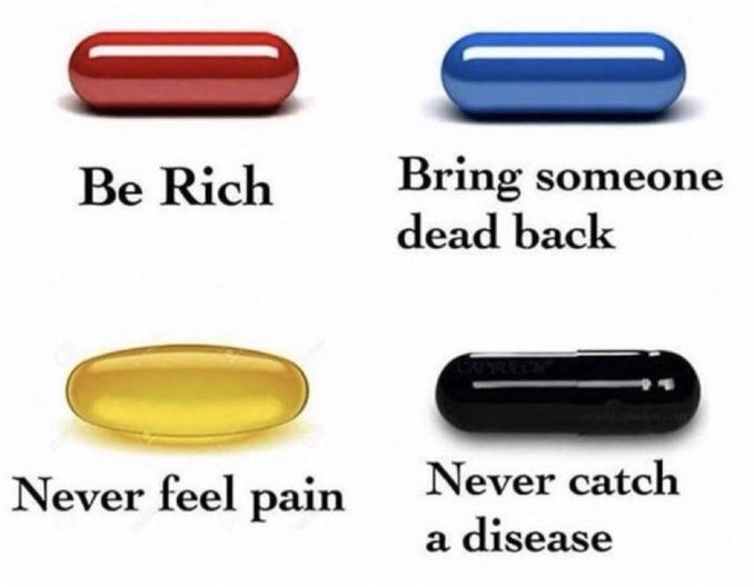 Which pill would you swallow
Choose one..?