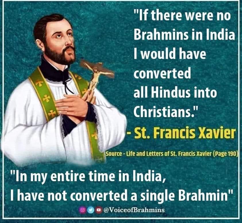 All hate against Brahmanas was spread by the Catholics to create a distrust between them and rest of the society. That program is still continued by Muslims and also by various state governments in India. Francis Xavier was no saint. He celebrated poverty.