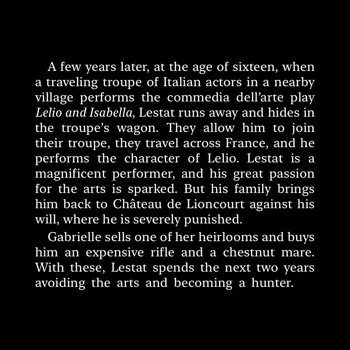 104. lestat became a theatre actor at the age of 16. this was also when he became a hunter to provide for his family.
