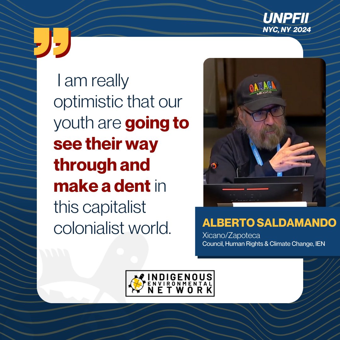 As the 23rd Session of UNPFII concludes, we join elders like IEN's Council on Human Rights & Climate Change, Alberto Saldamando, in feeling inspired for the next generation of youth leaders who are continuing the fight to protect Mother Earth and the rights of Indigenous Peoples.