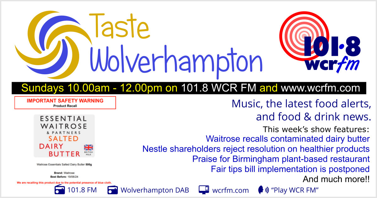 In this Sunday's Taste Wolverhampton: Waitrose recalls contaminated dairy butter Nestle shareholders reject resolution on healthier products Praise for Birmingham plant-based restaurant from Michelin Guide The fair tips bill implementation is postponed Listen Sunday 10-12.