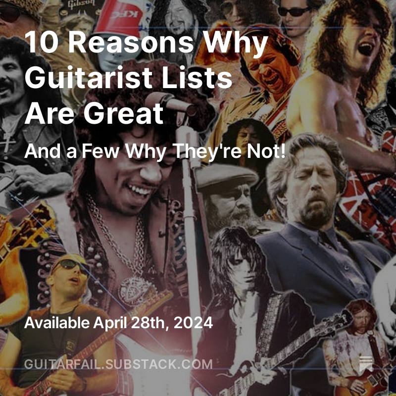 "10 Reasons Why Guitarist Lists Are Great... And a Few Why They're Not!" coming up soon on our Substack 
Subscribe, it's free! 😄 guitarfail.substack.com