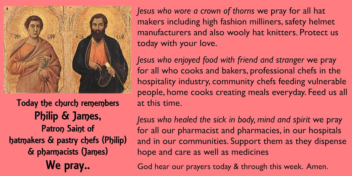 Today the church remembers Philip & James, Patron Saint of hatmakers & pastry chefs (Philip) & pharmacists (James) We pray.. Please add your prayers in the comments (it can be one word, a name, a short sentence)