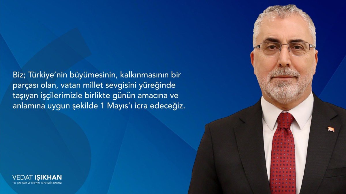 Çalışma ve Sosyal Güvenlik Bakanı Vedat Işıkhan: 'Biz, Türkiye'nin büyümesinin, kalkınmasının bir parçası olan, vatan millet sevgisini yüreğinde taşıyan işçilerimizle birlikte günün amacına ve anlamına uygun şekilde 1 Mayıs'ı icra edeceğiz.' Alın teri kutsaldır