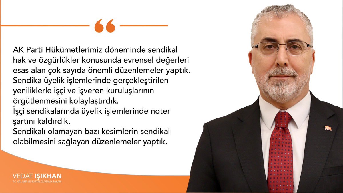 Çalışma ve Sosyal Güvenlik Bakanı Vedat Işıkhan: 'AK Parti hükümetlerimiz döneminde sendikal hak ve özgürlükler konusunda evrensel değerleri esas alan çok sayıda önemli düzenlemeler yaptık.' Alın teri kutsaldır