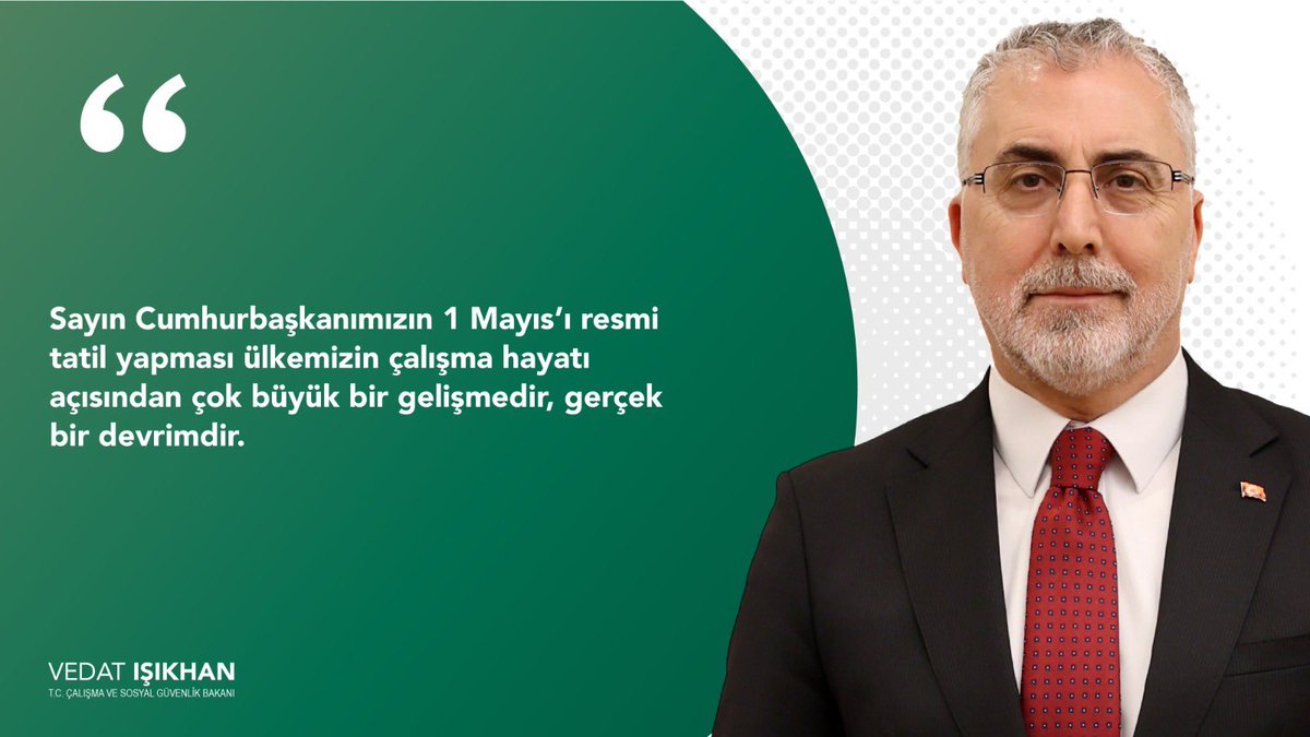 Çalışma ve Sosyal Güvenlik Bakanı Vedat Işıkhan: 'Sayın Cumhurbaşkanımızın 1 Mayıs'ı resmi tatil yapması ülkemizin çalışma hayatı açısından çok büyük bir gelişmedir, gerçek bir devrimdir.' Alın teri kutsaldır