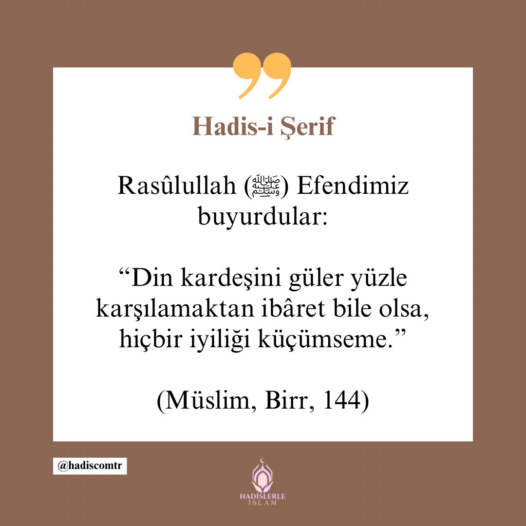 Rasûlullah (ﷺ) Efendimiz buyurdular: “Din kardeşini güler yüzle karşılamaktan ibâret bile olsa, hiçbir iyiliği küçümseme.” (Müslim, Birr, 144)