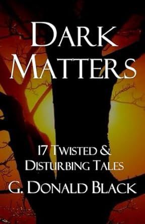 Dark Matters: 17 Twisted & Disturbing Tales by G. Donald Black buff.ly/3JvK8kS @amazon @gdonaldblack #horror #BookRecommendation