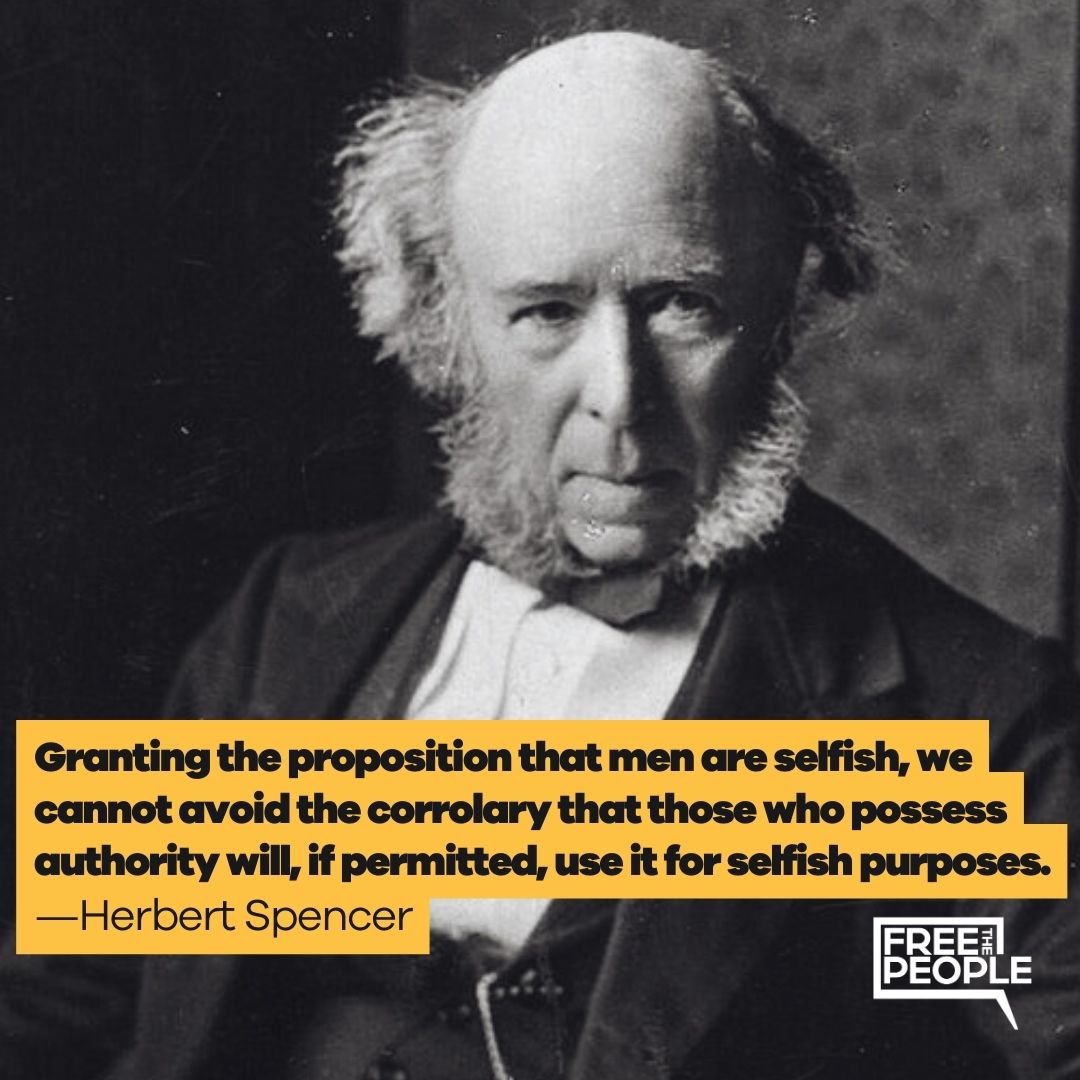 In honor of Herbert Spencer's birthday, we remind you that he was right. Those in power operate in their own selfish manners, and not at the will of their constituents.