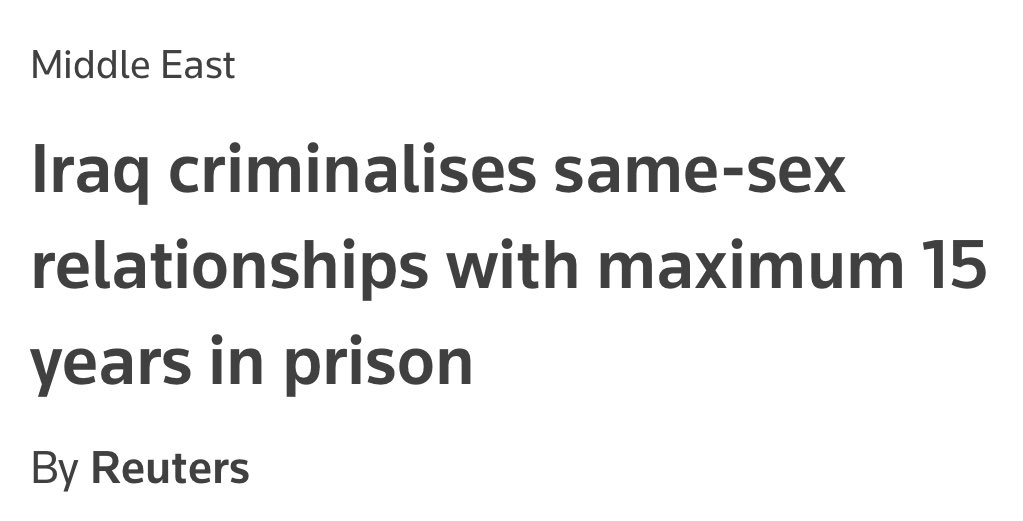 I strongly condemn the government of Iraq for passing a law that criminalizes homosexuality with a maximum prison term of 15 years. The criminalization of homosexuality is a barbaric relic of the past—an egregious violation of human rights that cannot be allowed to stand.