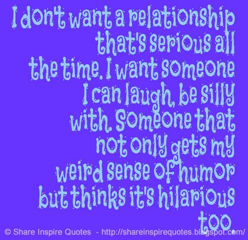 I don't want a relationship that's serious all the time. I want someone I can laugh, be silly with...

Website - bit.ly/43ryVeF 

#relationships #relationshipsquotes #famousquotes #quotes #quotestoliveby #MondayMotivation #whatsapp #whatsappstatus #shareinspirequotes