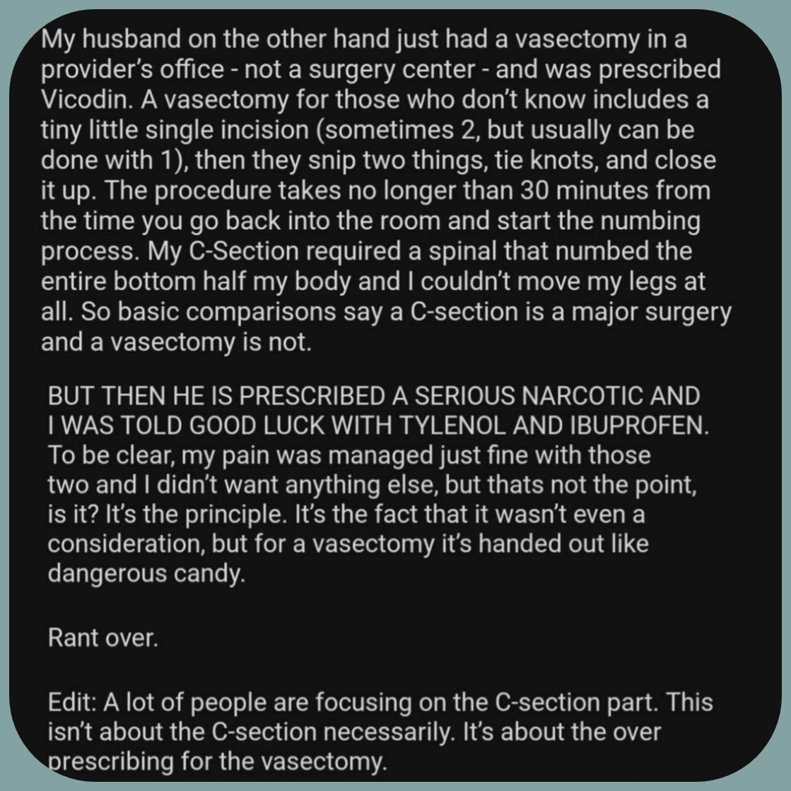 My husband and I had our wisdom teeth extracted about two months apart. He was prescribed Vicodin and I was given over the counter Ibuprofen. Only I ended up having dry socket and called about a stronger pain reliever I was told my pain didn't warrant it. Same oral surgeon