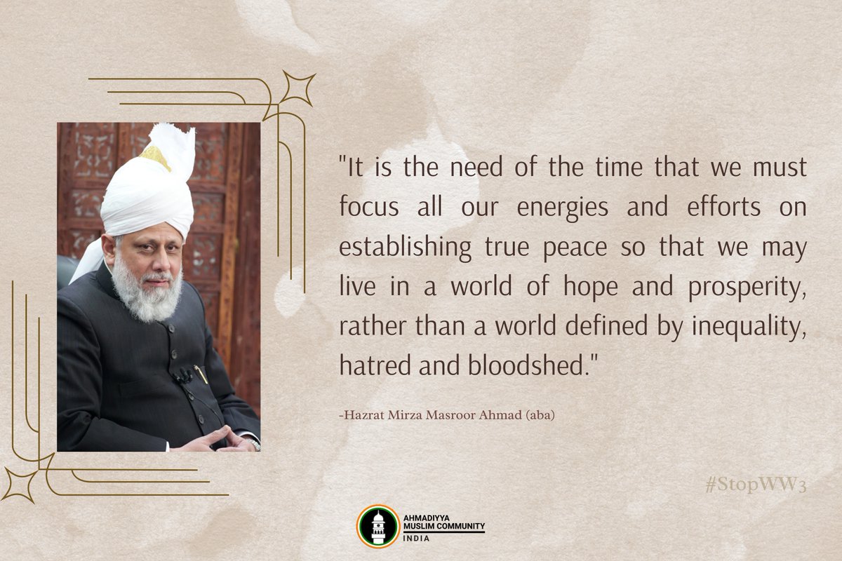 #StopWW3 

"It is the need of the time that we must focus all our energies and efforts on establishing true peace so that we may live in a world of hope and prosperity, rather than a world defined by inequality, hatred and bloodshed."

- Hazrat Mirza Masroor Ahmad (aba), Head of