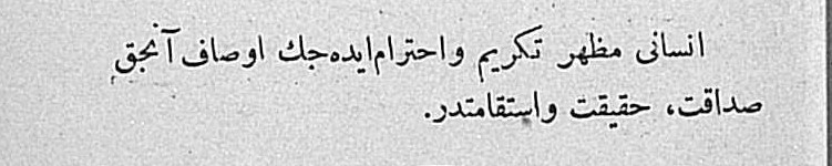 İnsanı değerli ve saygın kılan meziyetler: 1) sadakat, 2) hakikat, 3) istikâmet. 'İnsanı mazhar-ı tekrîm ve ihtiram edecek evsâf ancak sadakat, hakikat ve istikâmetdir.'