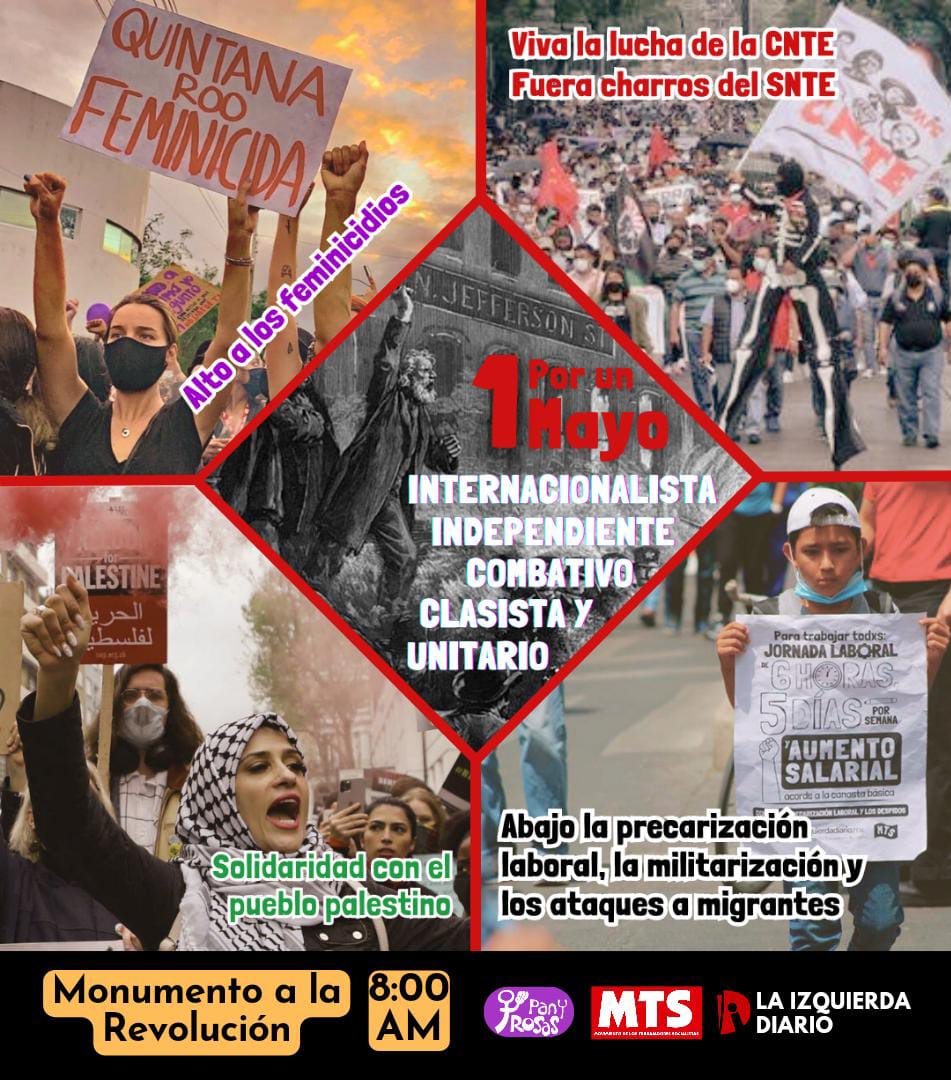 Por un #1Mayo Combativo Independientemente Clasista Unitario Internacionalista Abajo la precarización laboral, la militarización y los ataques migrantes No más feminicidios No más crímenes de odio Viva la lucha de la CNTE Fuera charros del SNTE Monumento a la Revolución 8 AM #1M