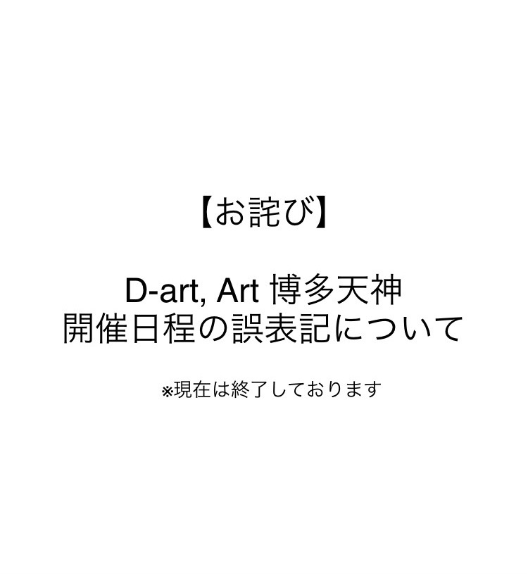 galleryug's tweet photo. お詫び
D-art, Art 博多天神の開催日程の誤表記について
(現在終了しております)

D-art,Art博多天神の開催日程のご案内で一部日程の誤表記が発覚いたしました。
こちらは、私どもギャラリーより間違った情報を共有したことによる誤表記でございます。 https://t.co/TbCSk1ILwi
