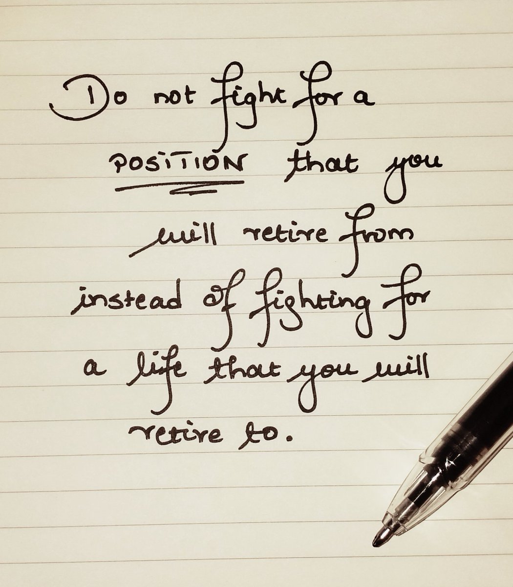 Build your life.  Do not struggle for positions.  Struggle to build posterity.

Build a life that you will retire to.  Do not struggle to fight for positions.  Fight for a legacy, reputation and institutions that you will leave for your children and society.