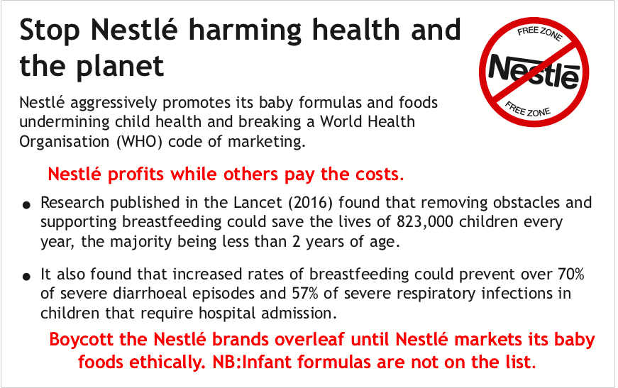 Boycott the Nestle brands overleaf until Nestle markets its baby foods ethically. NB: Infant formulas are not on the list.
Boycott human killer.

#BoycottNestleBrands #Boycott_Nestle_Products