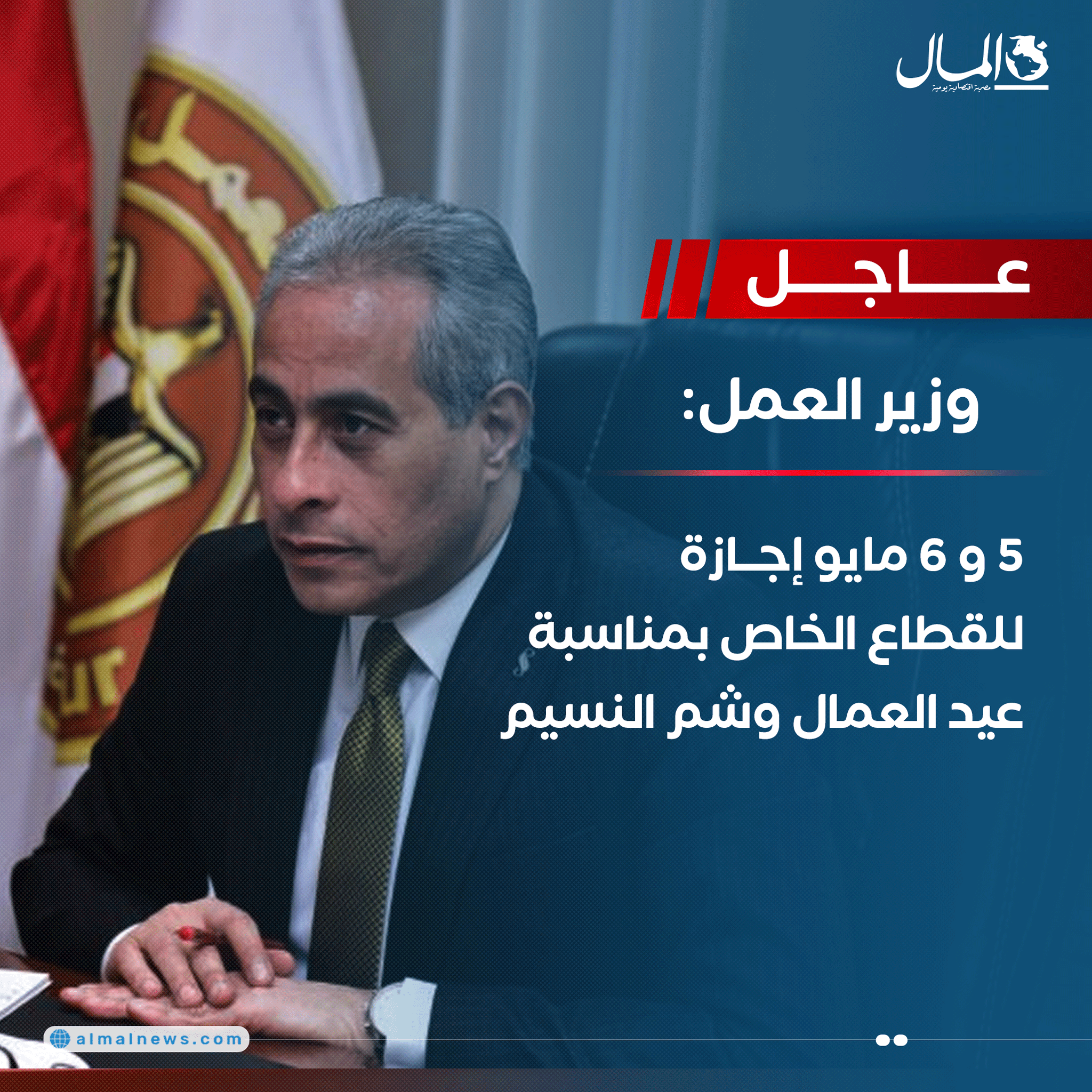 عاجل..وزير العمل: 5 و 6 مايو إجازة للقطاع الخاص بمناسبة عيد العمال وشم النسيم 
