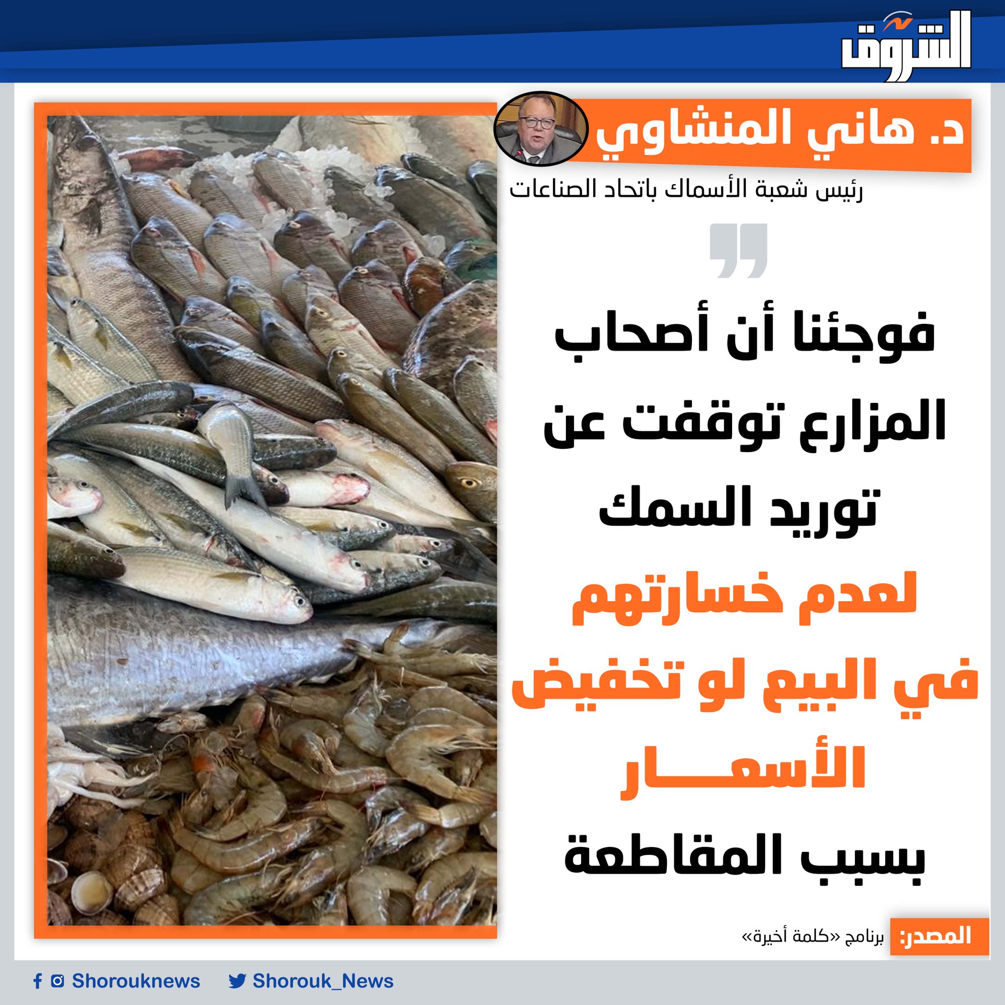 الدكتور هاني المنشاوي رئيس شعبة الأسماك باتحاد الصناعات: فوجئنا أن أصحاب المزارع توقفت عن توريد السمك، لعدم خسارتهم في البيع لو تخفيض الأسعار؛ بسبب المقاطعة 