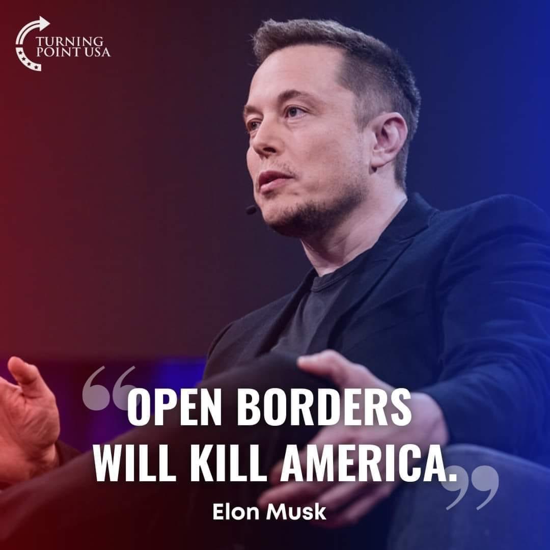 Open borders will k*ll America. - Elon Musk I agree with Elon Musk.