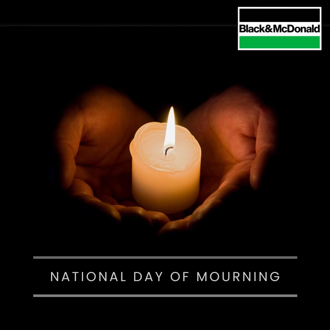 At Black & McDonald, we pause to honour and remember all those who have been injured on the job or have lost their lives. We are strongly committed to creating a safe work environment for all, preventing workplace accidents, and ensuring every employee returns home safely.