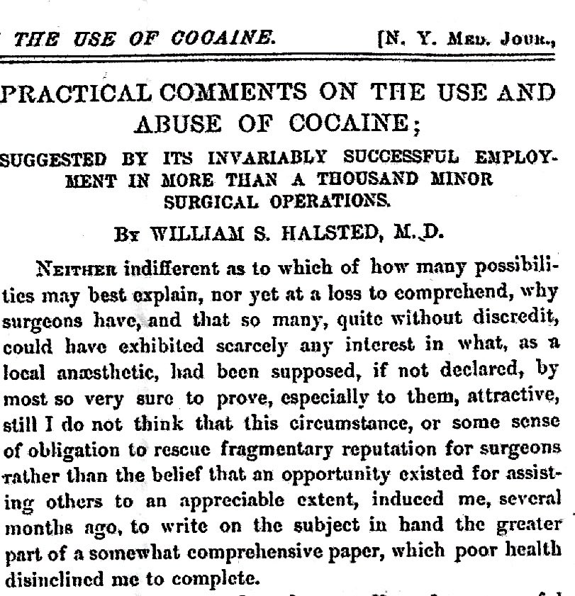 William Halstead (1852-1922) performed the first peripheral nerve block in 1884. He then started blocking his own nerves and became addicted to cocaine. He was 32 y/o when he wrote these nonsensical words describing regional anesthesia with cocaine (NY Med Journal - 1885).