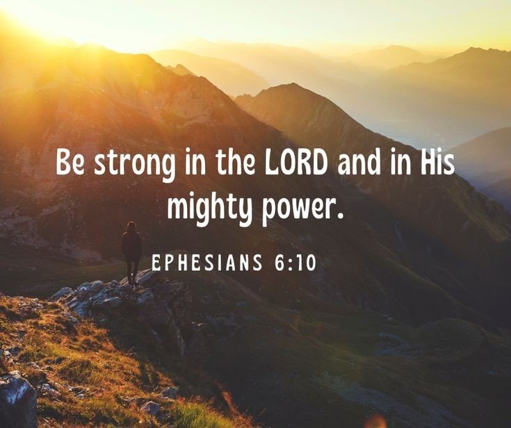 Finally, my brethren, be strong in the LORD and in the Power of His Might.

Ephesians 6:10
