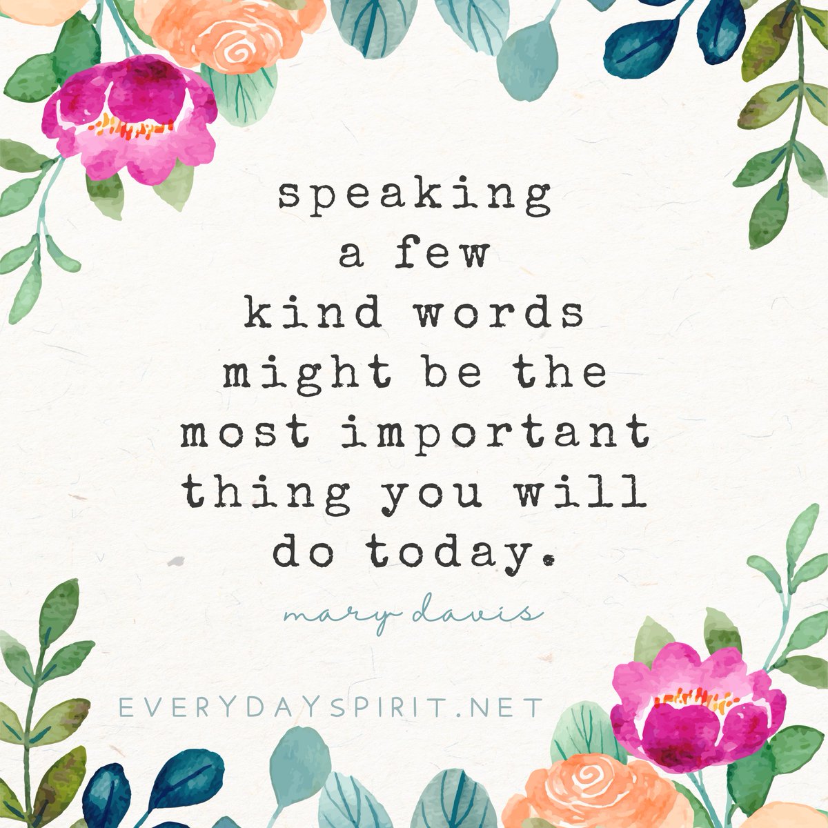 Speaking a few kind words might be the most important thing you will do today. ~ Our words carry the power to heal and to lift, to guide and to encourage, to love and to enlighten, to strengthen and to empower. - Mary Davis ~ #Kindness