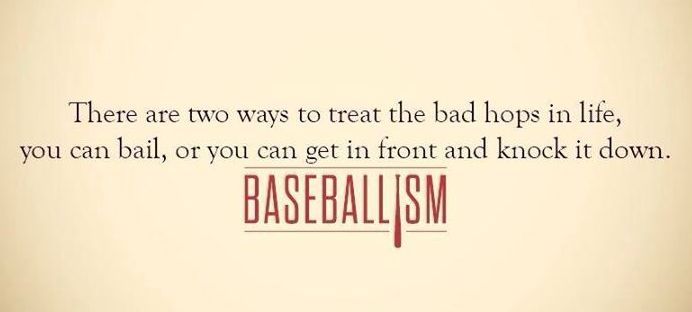 #ThinkBIGSundayWithMarsha  #SundayVibes 
There are two ways to treat the bad hops in life, 
You can bail, 
or you can get in front and knock it down. 
~ Baseballism