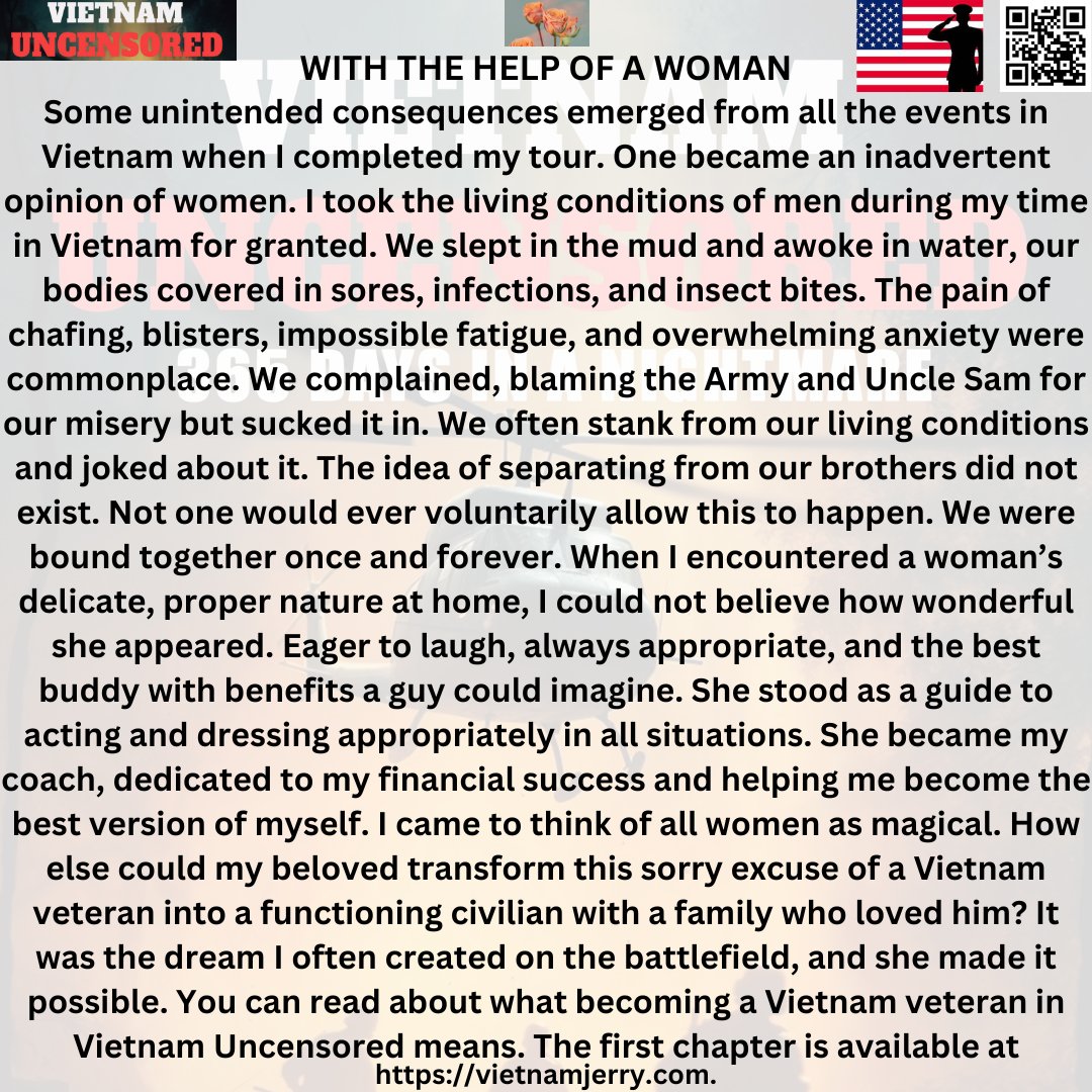 WITH THE HELP OF A WOMAN
I came to believe she was magical.
Thoughts taken from Vietnam Uncensored
vietnamjerry.com
@pdoggbiker
@lord_froth
@tweet_mybook
@thewriterslift
@literatureposts