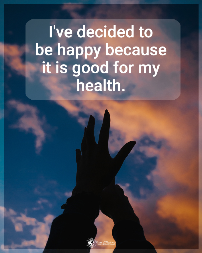 “I’ve decided to be happy because it is good for my health.”
