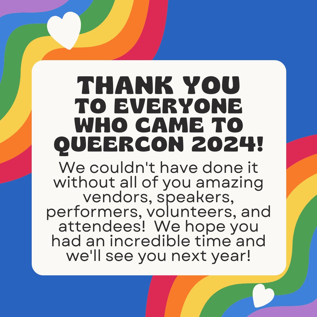 THANK YOU FOR ATTENDING QUEERCON 2024!

We couldn't have done it without all of you amazing vendors, speakers, performers, volunteers, and attendees! We hope you had an incredible time and we'll see you next year!

We will be sharing surveys this week so keep your eye out!