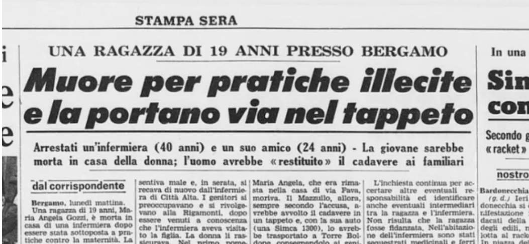 E questa è la triste storia di Angela, 19 anni, morta in uno scantinato e riportata a casa avvolta in un tappeto. Morta per 'pratiche illecite' titolarono i giornali, perché chiamarla “interruzione di gravidanza” pareva brutto. Allora era un peccato innominabile.