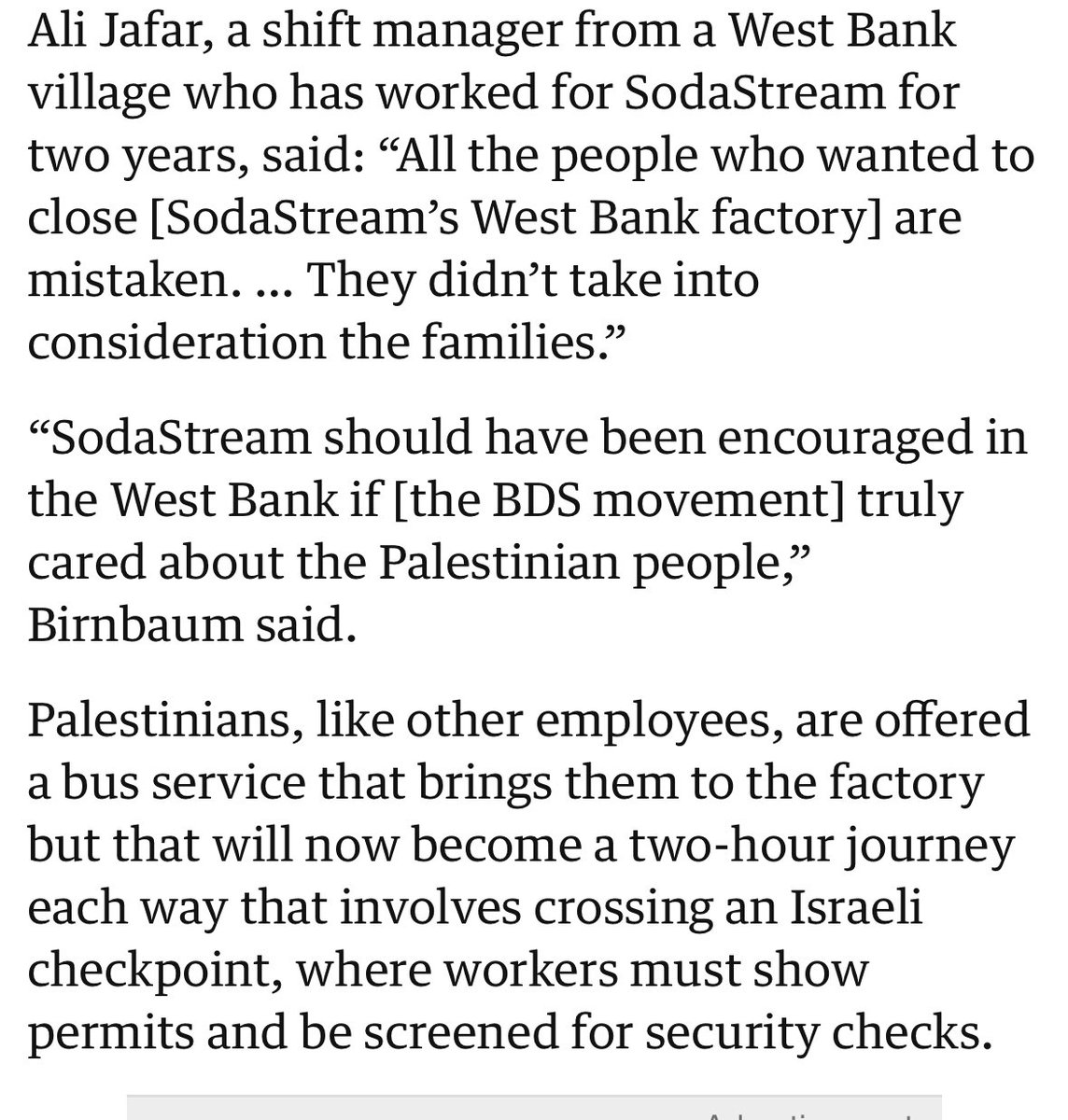 That factory employed 600 Palestinian workers. They received much higher wages than any other jobs available in the West Bank. SodaStream got so tired of the boycott nonsense that they moved the factory to Israel’s interior and most of those Palestinians lost their jobs.