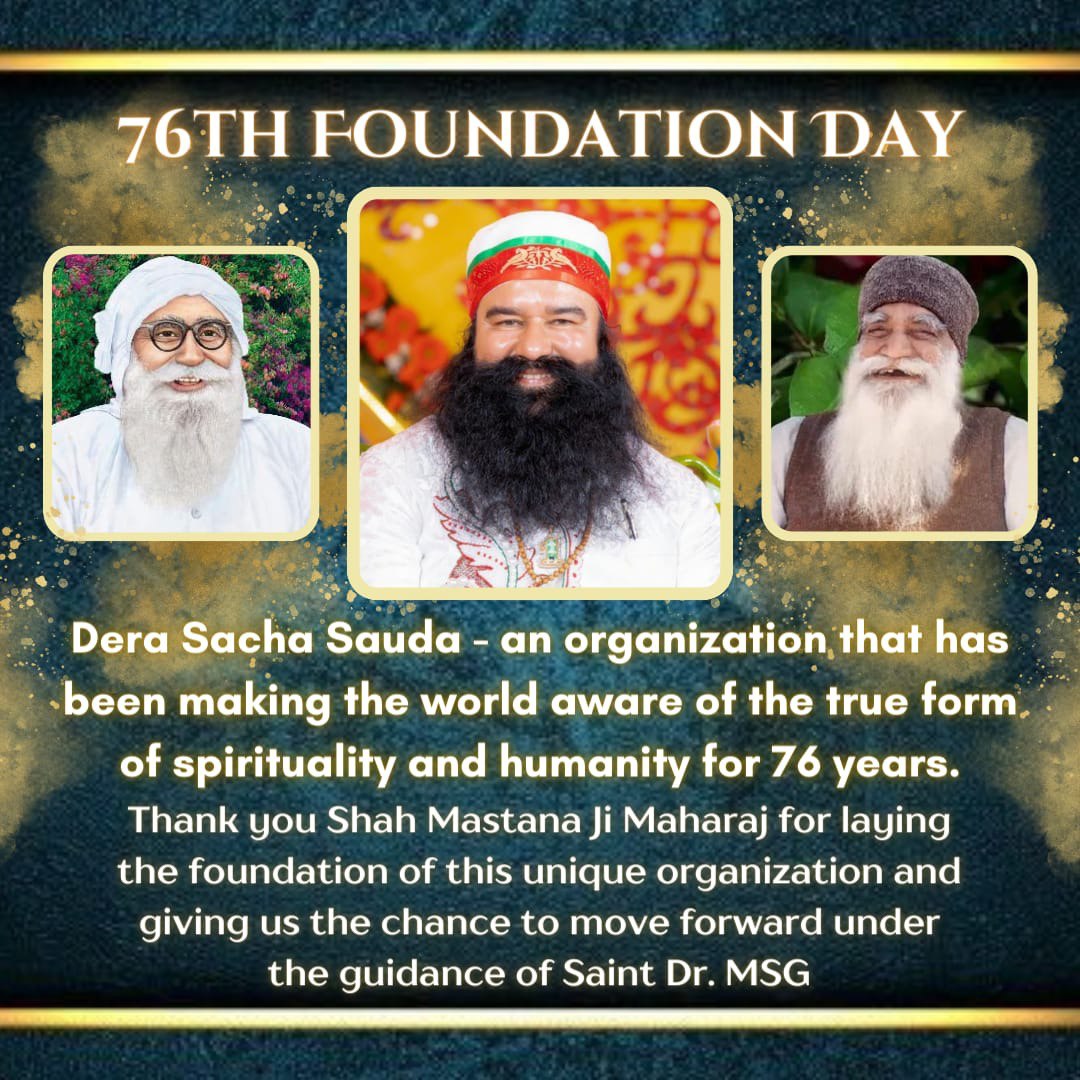 #76YearsOfDeraSachaSauda Foundation Day of Dera Sacha 
 Sauda is a hub of spirituality and has provided millions with the right way to live life. We congratulate all on its Foundation day and Anniversary of 'Jaam-E-Insan Guru Ka'
Saint Dr MSG Insan