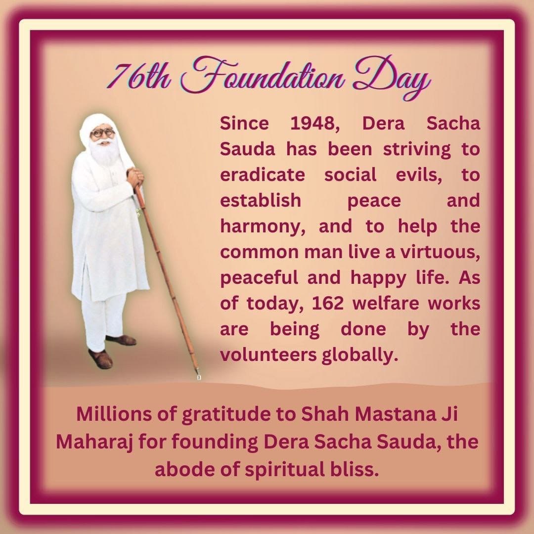 On this day Shah Mastana Ji Maharaj laid the foundation of Dera Sacha Sauda. All Dera followers will celebrate this Foundation Day by doing works for the welfare of humanity under the guidance of Revered Saint Dr MSG Insan. #76YearsOfDeraSachaSauda