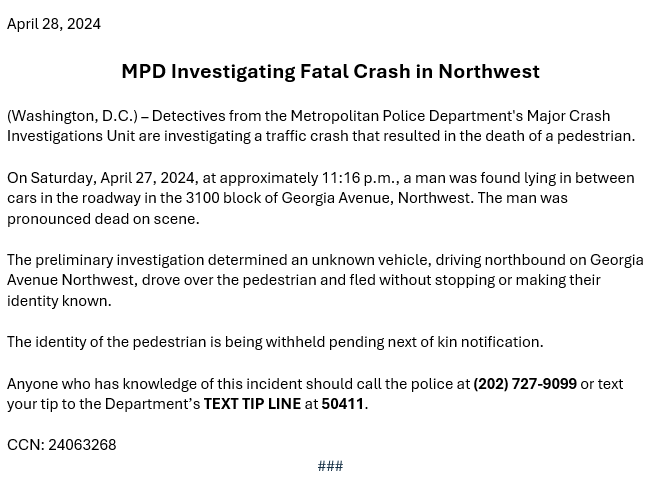 A man was found lying in between cars in the roadway on the 3100 block of Georgia Ave NW last night at 11:16pm. He was pronounced dead on scene. A unknown vehicle, driving northbound on Georgia Ave NW, drove over the pedestrian & fled without stopping. #MPD