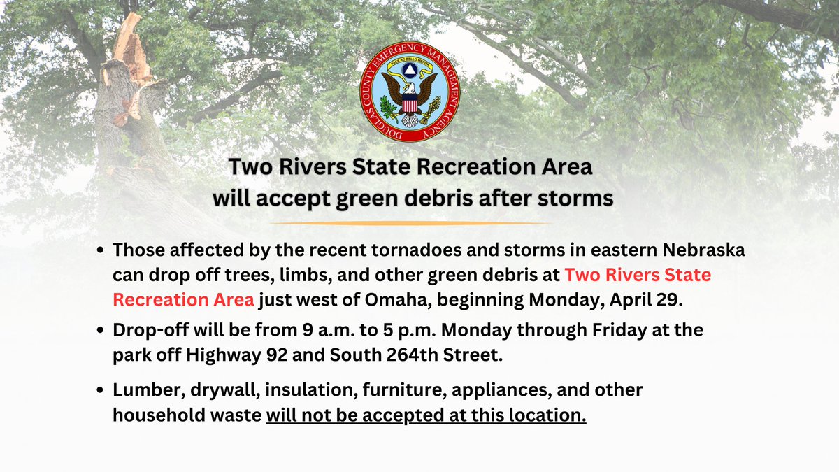 DouglasCountyNE's tweet image. Those affected by the recent tornadoes and storms in eastern Nebraska can drop off trees, limbs, and other green debris at Two Rivers State Recreation Area just west of Omaha, beginning on Monday, April 29. Read more details below! #stormcleanup