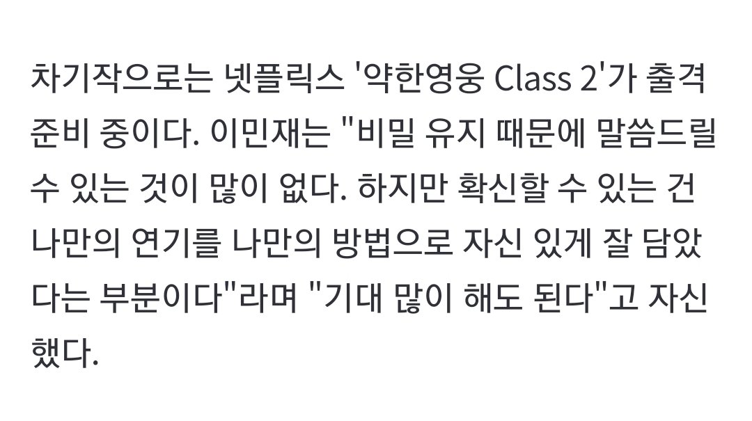 고현탁 역 배우 이민재 인터뷰에 #약한영웅

차기작으로는 넷플릭스 '약한영웅 Class 2'가 출격 준비 중이다. 
'비밀 유지 때문에 말씀드릴 수 있는 것이 많이 없다. 하지만 확신할 수 있는 건 나만의 연기를 나만의 방법으로 자신 있게 잘 담았다는 부분이다'
'기대 많이 해도 된다'

비밀유지👀벌떨