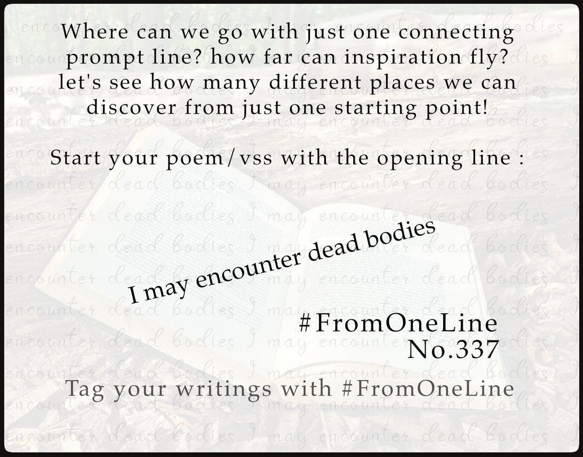 #FromOneLine 337 Where can we go with just one connecting #prompt line? Let's see how many different places we can discover from just one starting point! Start your poem/vss with the opening line : I may encounter dead bodies #FromOneLine 337